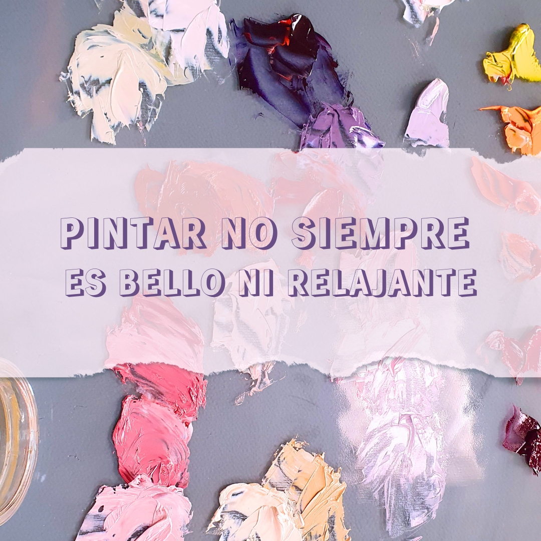 PINTAR NO SIEMPRE ES BELLO NI RELAJANTE, A VECES DUELE